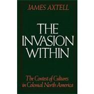 The Invasion Within The Contest of Cultures in Colonial North America by Axtell, James, 9780195041545