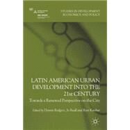 Latin American Urban Development into the Twenty First Century Towards a Renewed Perspective on the City by Rodgers, Dennis; Beall, Jo; Kanbur, Ravi, 9780230371545