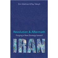 Revolution and Aftermath Forging a New Strategy toward Iran by Edelman, Eric; Takeyh, Ray, 9780817921545