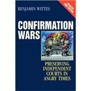 Confirmation Wars Preserving Independent Courts in Angry Times by Wittes, Benjamin, 9781442201545