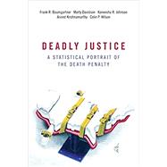 Deadly Justice A Statistical Portrait of the Death Penalty by Baumgartner, Frank; Davidson, Marty; Johnson, Kaneesha; Krishnamurthy, Arvind; Wilson, Colin, 9780190841546
