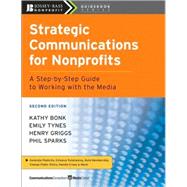 Strategic Communications for Nonprofits A Step-by-Step Guide to Working with the Media by Bonk, Kathy; Tynes, Emily; Griggs, Henry; Sparks, Phil, 9780470181546