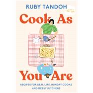 Cook As You Are Recipes for Real Life, Hungry Cooks, and Messy Kitchens: A Cookbook by Tandoh, Ruby, 9780593321546