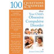 100 Questions  &  Answers About Your Child's Obsessive Compulsive Disorder by Cobert, Josiane, 9780763771546