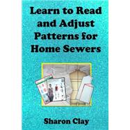 Learn to Read and Adjust Patterns for Home Sewers: Learn the Ins and Outs of Printed Patterns by Clay, Sharon, 9781483951546