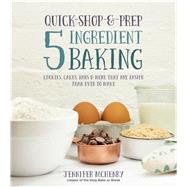 Quick-Shop-&-Prep 5 Ingredient Baking Cookies, Cakes, Bars & More that are Easier than Ever to Make by McHenry, Jennifer, 9781624141546