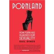 Pornland How Porn Has Hijacked Our Sexuality by Dines, Gail, 9780807001547