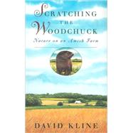 Scratching the Woodchuck: Nature on an Amish Farm by Kline, David, 9780820321547