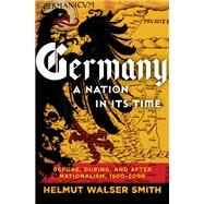 Germany A Nation in Its Time: Before, During, and After Nationalism, 1500-2000 by Smith, Helmut Walser, 9781324091547