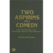 Two Asprins and a Comedy: How Television Can Enhance Health and Society by Spencer,Metta, 9781594511547