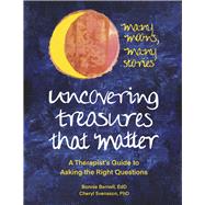 Uncovering Treasures That Matter A Therapists Guide to Asking the Right Questions by Bernell EdD, Bonnie; Svensson PhD, Cheryl, 9781667871547