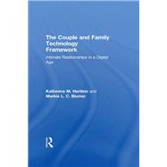 The Couple and Family Technology Framework: Intimate Relationships in a Digital Age by Hertlein; Katherine M., 9780415641548