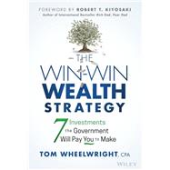 The Win-Win Wealth Strategy 7 Investments the Government Will Pay You to Make by Wheelwright, Tom, 9781119911548