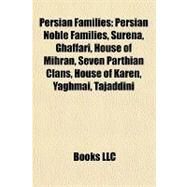 Persian Families : Persian Noble Families, Surena, Ghaffari, House of Mihran, Seven Parthian Clans, House of Karen, Yaghmai, Tajaddini by , 9781157911548