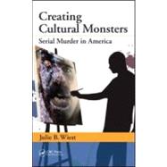 Creating Cultural Monsters: Serial Murder in America by Wiest; Julie B., 9781439851548