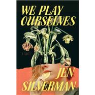 We Play Ourselves A Novel by Silverman, Jen, 9780399591549