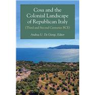 Cosa and the Colonial Landscape of Republican Italy (Third and Second Centuries BCE) by De Giorgi, Andrea U., 9780472131549