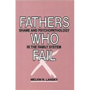 Fathers Who Fail: Shame and Psychopathology in the Family System by Lansky,Melvin  R., 9781138881549