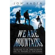 We Are Mountains: Guidelines to Life, Exercise/health, and the Treasures of Your Domain by Kaden, Jon, 9781452541549