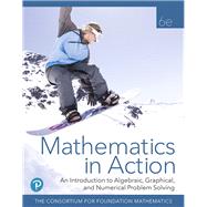 Mathematics in Action An Introduction to Algebraic, Graphical, and Numerical Problem Solving Plus MyLab Math with Pearson eText -- 24 Month Access Card Package by Consortium for Foundation Mathematics, 9780135281550