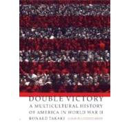 Double Victory : A Multicultural History of America in World War II by Takaki, Ronald, 9780316831550