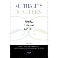 Mutuality Matters: Family, Faith, and Just Love by Anderson, Herbert; Foley, Edward; Miller-McLemore, Bonnie; Schreiter, Robert; Anderson, Joel; Ashby, Homer; Bergant, Dianne; Browning, Don; Couture, Pamela; Gittins, Anthony; Groome, Thomas; Kleingeld, Pauline; Lee, Kyungsig Samuel; Neuger, Christie Cozad, 9780742531550