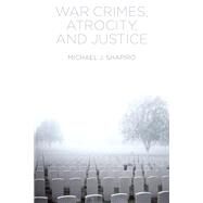 War Crimes, Atrocity and Justice by Shapiro, Michael J., 9780745671550