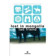 Lost in Mongolia Travels in Hollywood and Other Foreign Lands by FRIEND, TAD, 9780812991550