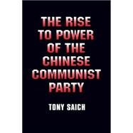 The Rise to Power of the Chinese Communist Party: Documents and Analysis: Documents and Analysis by Saich,Tony, 9781563241550