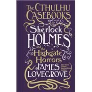 Cthulhu Casebooks - Sherlock Holmes and the Highgate Horrors by Lovegrove, James, 9781803361550