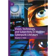 Vision, Technology, and Subjectivity in Mexican Cyberpunk Literature by Stephen C. Tobin, 9783031311550