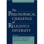 The Philosophical Challenge of Religious Diversity by Quinn, Philip L.; Meeker, Kevin, 9780195121551