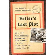 Hitler's Last Plot The 139 VIP Hostages Selected for Death in the Final Days of World War II by Sayer, Ian; Dronfield, Jeremy, 9780306921551