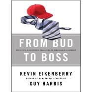 From Bud to Boss Secrets to a Successful Transition to Remarkable Leadership by Eikenberry, Kevin; Harris, Guy, 9780470891551