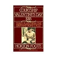 Courtship, Valentine's Day, 1918 Three Plays from the Orphans' Home Cycle by Foote, Horton, 9780802151551