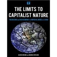 The Limits to Capitalist Nature Theorizing and Overcoming the Imperial Mode of Living by Brand, Ulrich; Wissen, Markus, 9781786601551