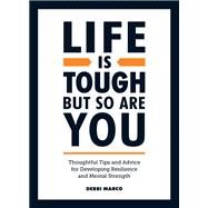 Life is Tough, But So Are You Tips and Thoughtful Advice for Developing Resilience and Mental Strength by Marco, Debbi, 9781800071551