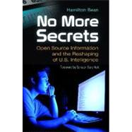 No More Secrets : Open Source Information and the Reshaping of U. S. Intelligence by Bean, Hamilton; Hart, Gary, 9780313391552