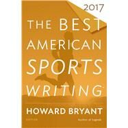 The Best American Sports Writing 2017 by Bryant, Howard, 9780544821552