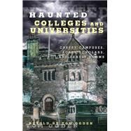 Haunted Colleges and Universities Creepy Campuses, Scary Scholars, and Deadly Dorms by Ogden, Tom, 9780762791552