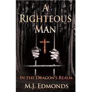A Righteous Man by Edmonds, Michael John; Edmonds, Brian; Curnow, Natacha, 9781500921552