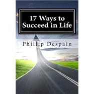17 Ways to Succeed in Life by Despain, Phillip, 9781505351552