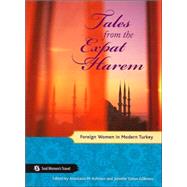 Tales from the Expat Harem Foreign Women in Modern Turkey by Ashman, Anastasia M; Gkmen, Jennifer Eaton, 9781580051552