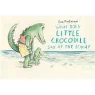 What Does Little Crocodile Say At the Beach? by Montanari, Eva, 9781774881552