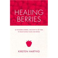 Healing Berries 50 Wonderful Berries and How to Use Them in Health-giving Foods and Drinks by HARTVIG, KIRSTEN, 9781848991552