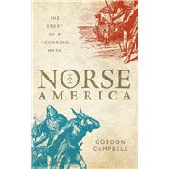 Norse America The Story of a Founding Myth by Campbell, Gordon, 9780198861553