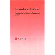 Art as Abstract Machine: Ontology and Aesthetics in Deleuze and Guattari by Zepke; Stephen, 9780415971553