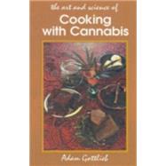 Cooking with Cannabis The Most Effective Methods of Preparing Food and Drink with Marijuana, Hashish, and Hash Oil Third Edition by Gottlieb, Adam, 9780914171553