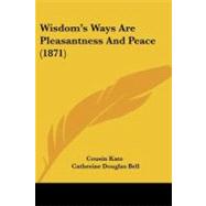 Wisdom's Ways Are Pleasantness and Peace by Cousin Kate; Bell, Catherine Douglas, 9781104531553