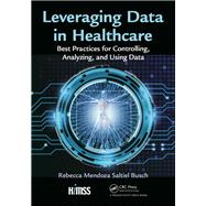 Leveraging Data in Healthcare: Best Practices for Controlling, Analyzing, and Using Data by Mendoza Saltiel Busch,Rebecca, 9781138431553